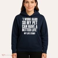 I Work Hard For My Pet My Life Story Hoodie thumb 5