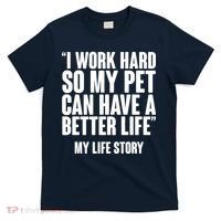 I Work Hard For My Pet My Life Story T-Shirt thumb 0