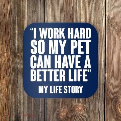 I Work Hard For My Pet My Life Story Coaster