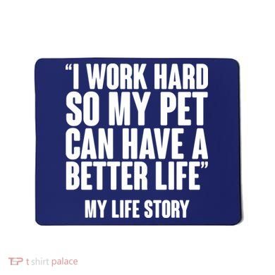 I Work Hard For My Pet My Life Story Mousepad