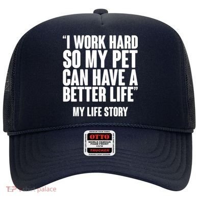 I Work Hard For My Pet My Life Story Hat