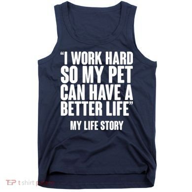 I Work Hard For My Pet My Life Story Tank Top
