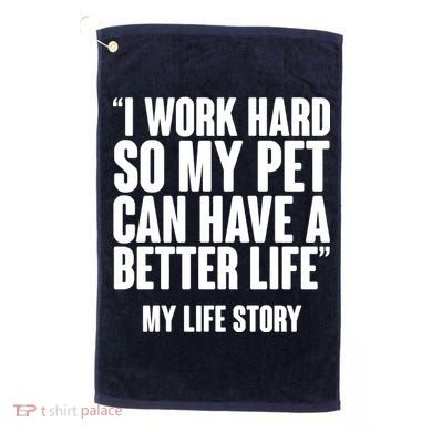 I Work Hard For My Pet My Life Story Golf Towel