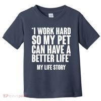 I Work Hard For My Pet My Life Story Toddler T-Shirt thumb 0