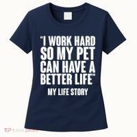 I Work Hard For My Pet My Life Story Women's T-Shirt thumb 0