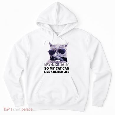I Work Hard So My Cat Cat Live A Better Life Hoodie