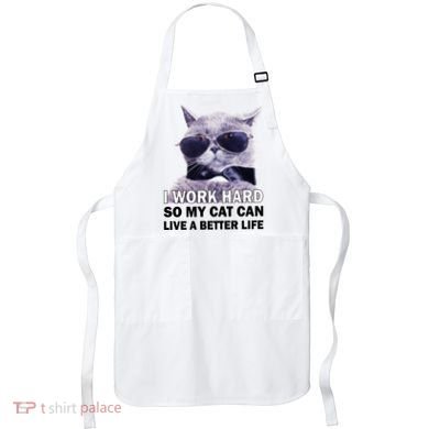 I Work Hard So My Cat Cat Live A Better Life Apron
