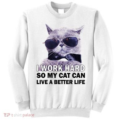 I Work Hard So My Cat Cat Live A Better Life Sweatshirt