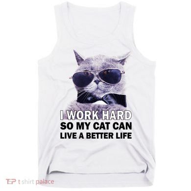 I Work Hard So My Cat Cat Live A Better Life Tank Top
