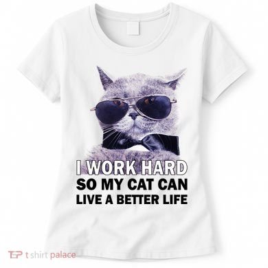 I Work Hard So My Cat Cat Live A Better Life Women's T-Shirt