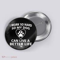 I Work Hard So My Dog Can Live A Better Life Button thumb 0