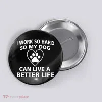 I Work Hard So My Dog Can Live A Better Life Button thumb 0