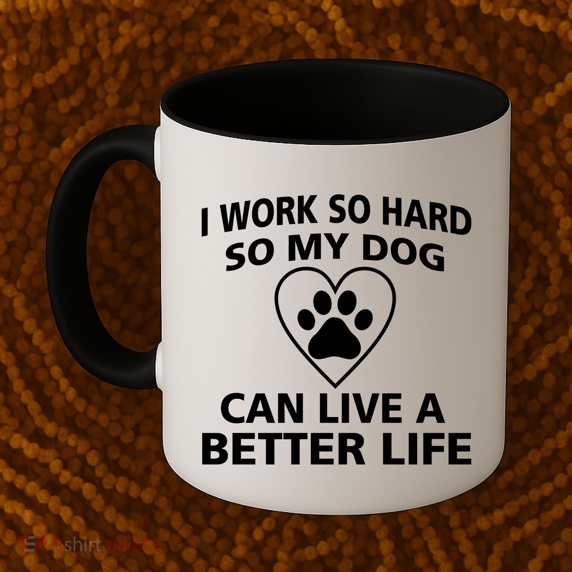 I Work Hard So My Dog Can Live A Better Life Coffee Mug