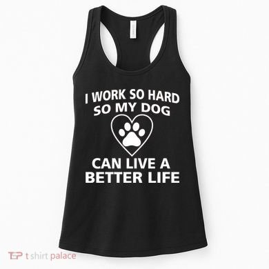 I Work Hard So My Dog Can Live A Better Life Women's Tank Top