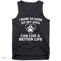 I Work Hard So My Dog Can Live A Better Life Tank Top thumb 0