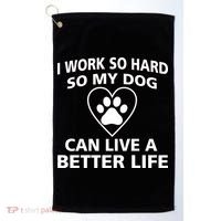 I Work Hard So My Dog Can Live A Better Life Golf Towel thumb 0
