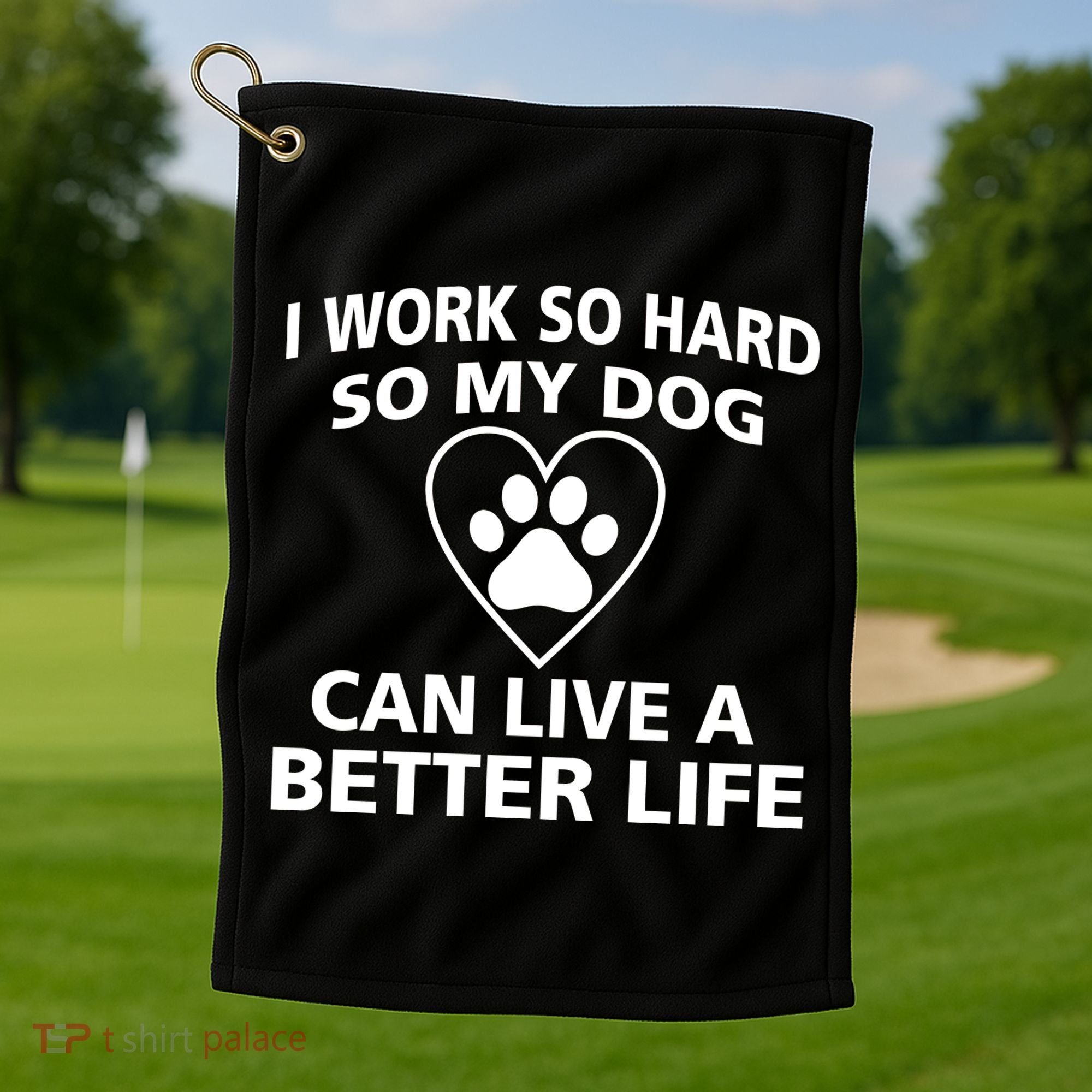 I Work Hard So My Dog Can Live A Better Life Golf Towel