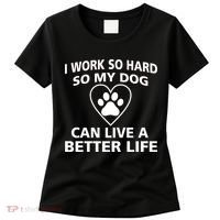 I Work Hard So My Dog Can Live A Better Life Women's T-Shirt thumb 0