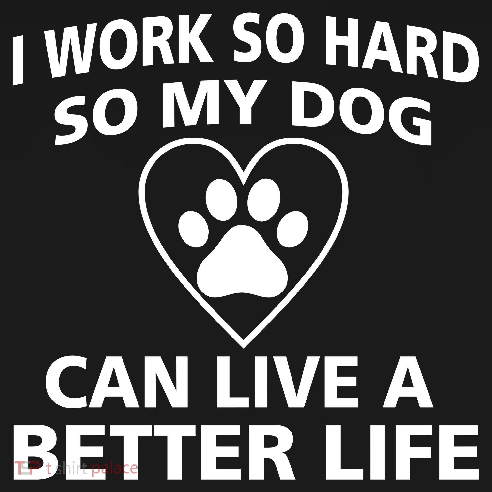 I Work Hard So My Dog Can Live A Better Life Women's T-Shirt