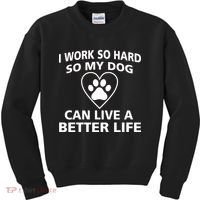 I Work Hard So My Dog Can Live A Better Life Kids Sweatshirt thumb 0