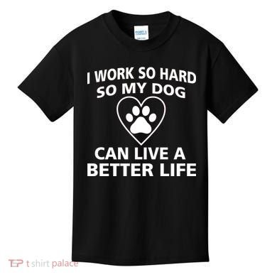 I Work Hard So My Dog Can Live A Better Life Kids T-Shirt