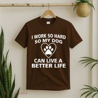 I Work Hard So My Dog Can Live A Better Life T-Shirt thumb 2