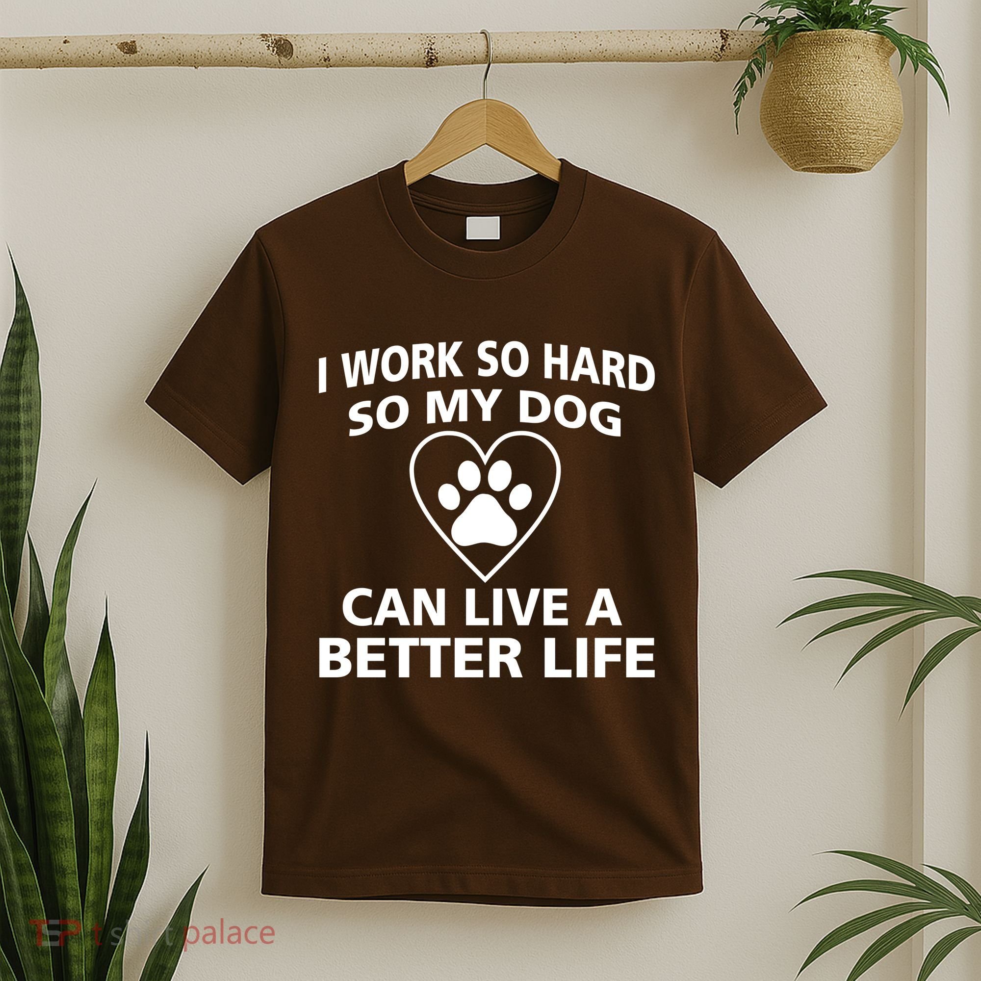 I Work Hard So My Dog Can Live A Better Life T-Shirt