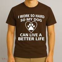 I Work Hard So My Dog Can Live A Better Life T-Shirt thumb 3