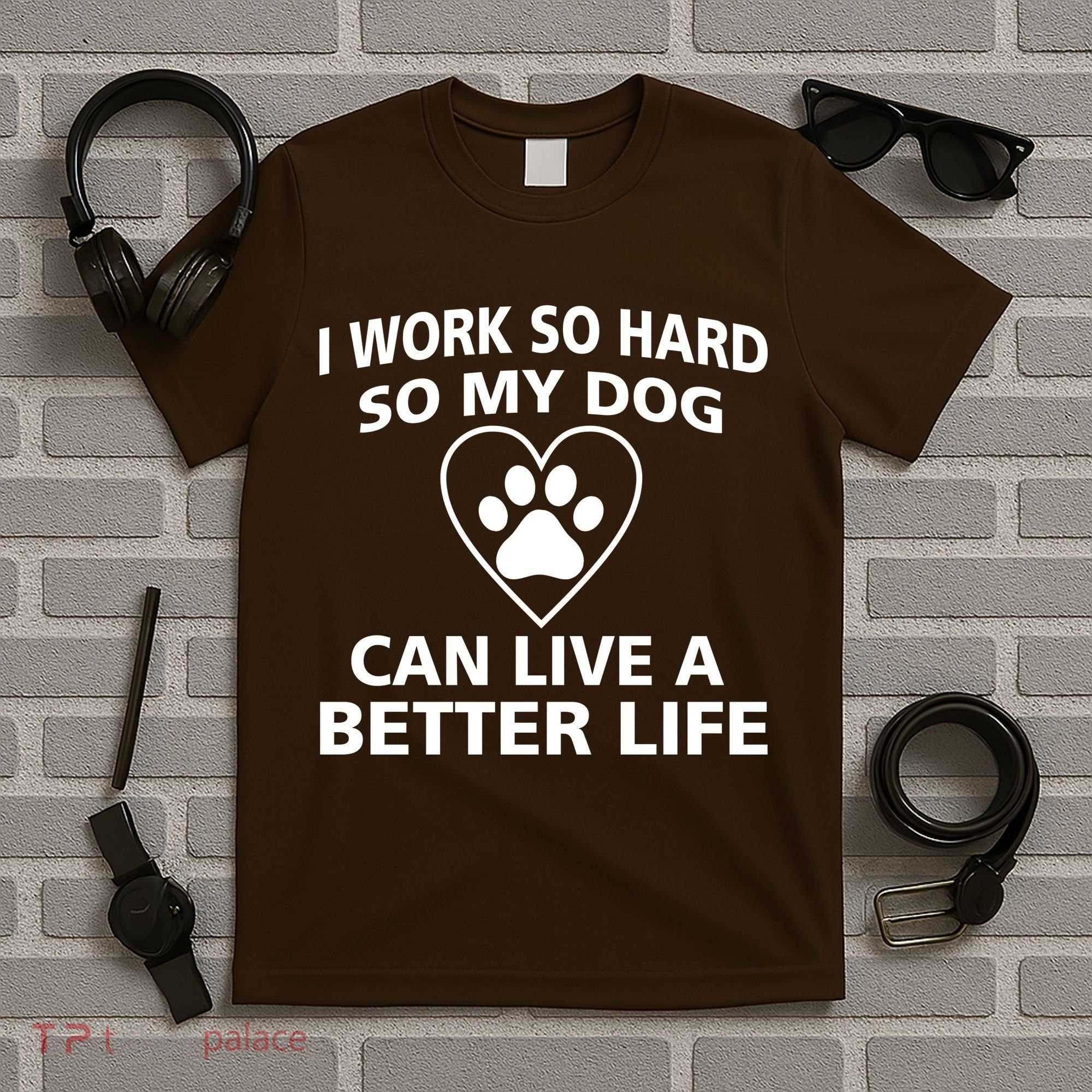 I Work Hard So My Dog Can Live A Better Life T-Shirt