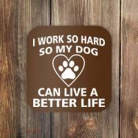 I Work Hard So My Dog Can Live A Better Life Coaster thumb 0