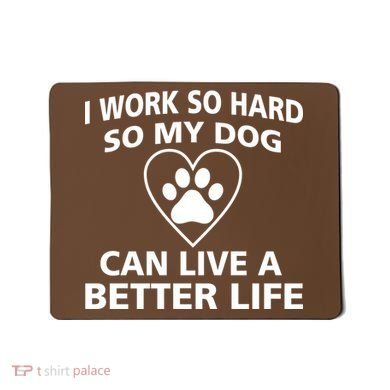I Work Hard So My Dog Can Live A Better Life Mousepad