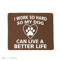 I Work Hard So My Dog Can Live A Better Life Mousepad thumb 0