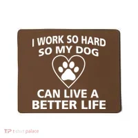 I Work Hard So My Dog Can Live A Better Life Mousepad thumb 0