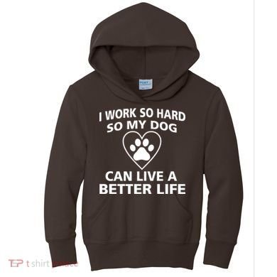 I Work Hard So My Dog Can Live A Better Life Kids Hoodie