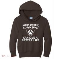 I Work Hard So My Dog Can Live A Better Life Kids Hoodie thumb 0
