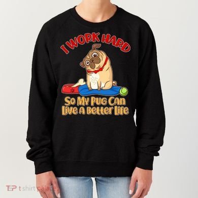 I Work Hard So My Pug Can Live a Better Life Women's Sweatshirt