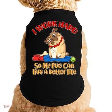 I Work Hard So My Pug Can Live a Better Life Doggie Tank