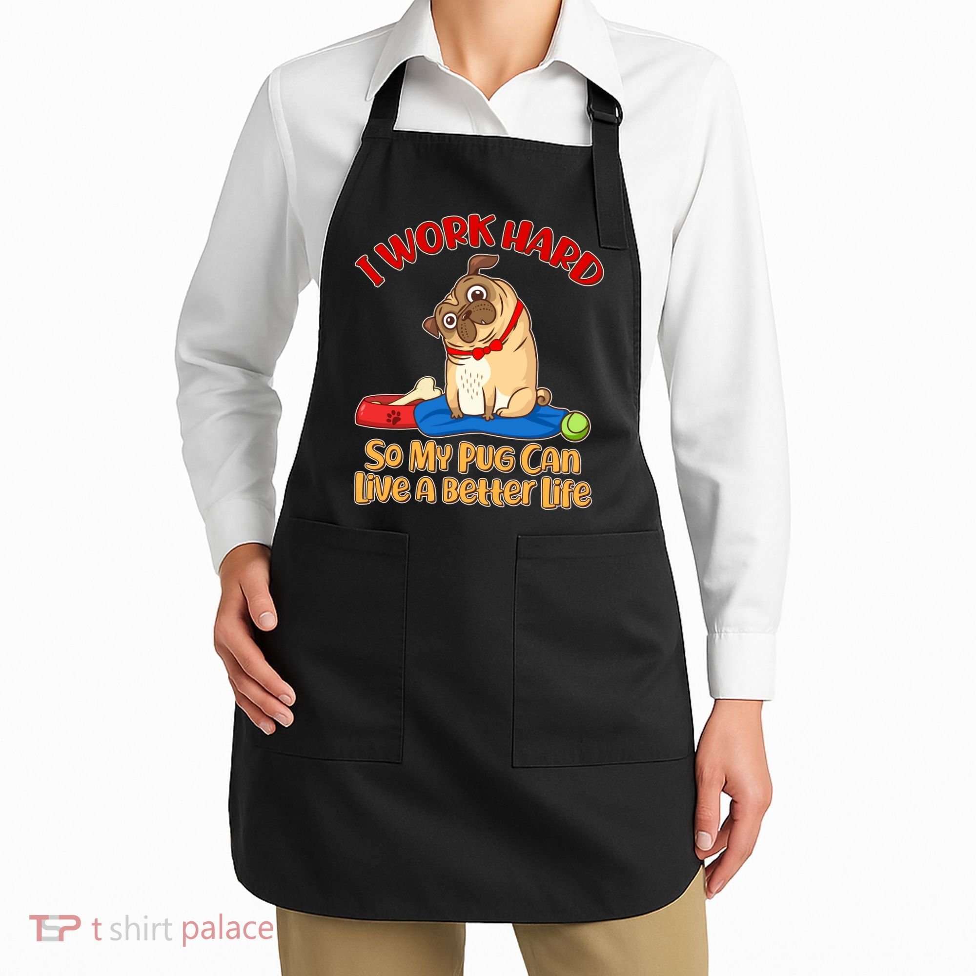 I Work Hard So My Pug Can Live a Better Life Apron