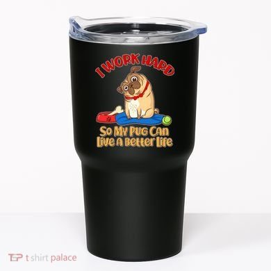 I Work Hard So My Pug Can Live a Better Life Tumbler
