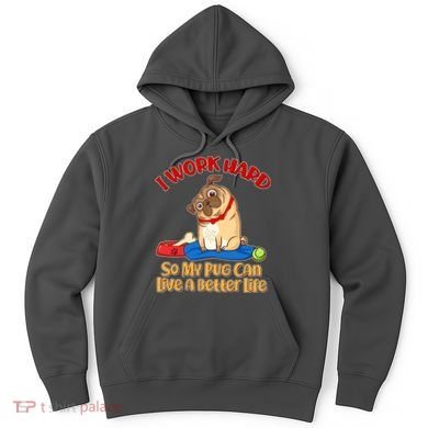 I Work Hard So My Pug Can Live a Better Life Hoodie