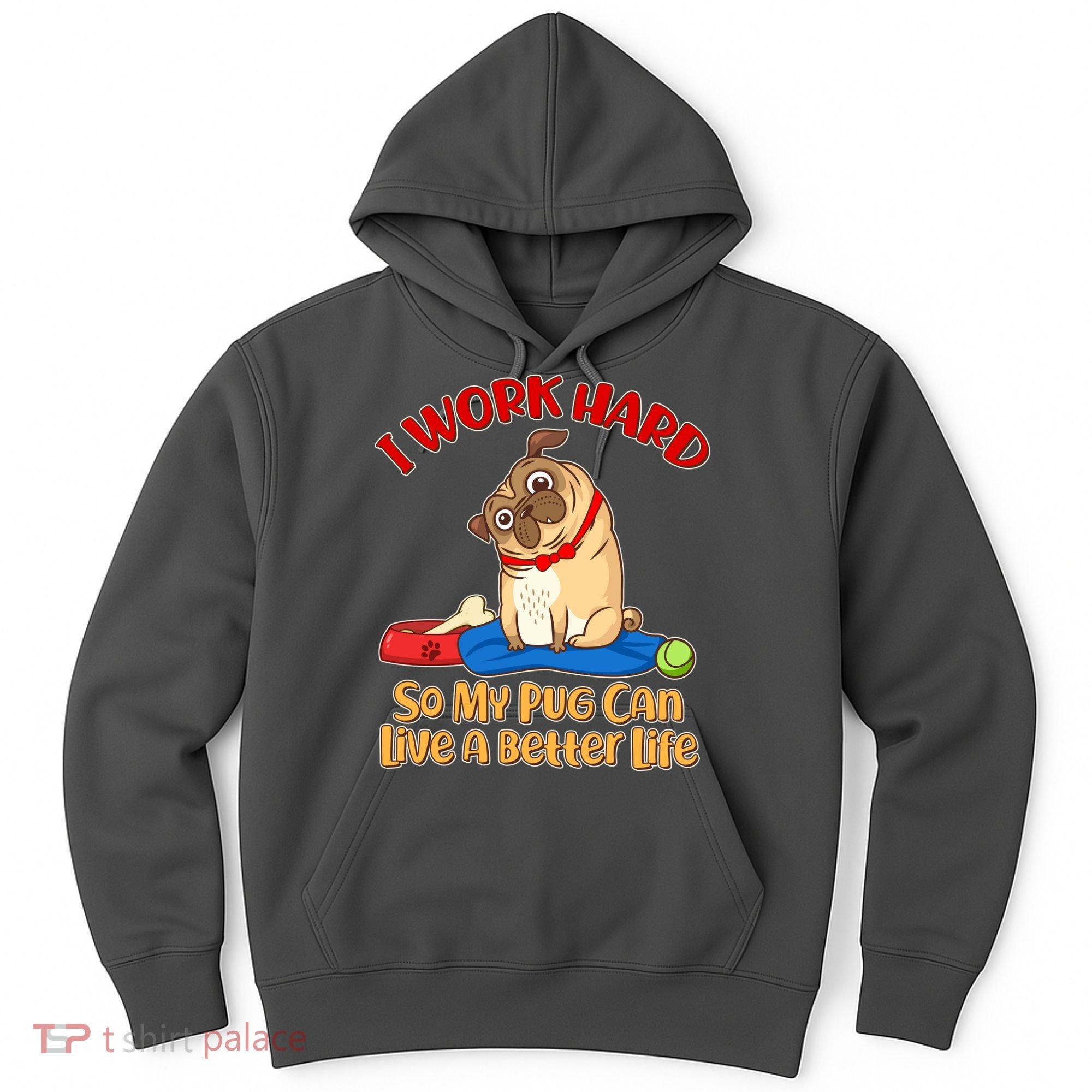 I Work Hard So My Pug Can Live a Better Life Hoodie