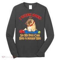 I Work Hard So My Pug Can Live a Better Life Long Sleeve Shirt thumb 0
