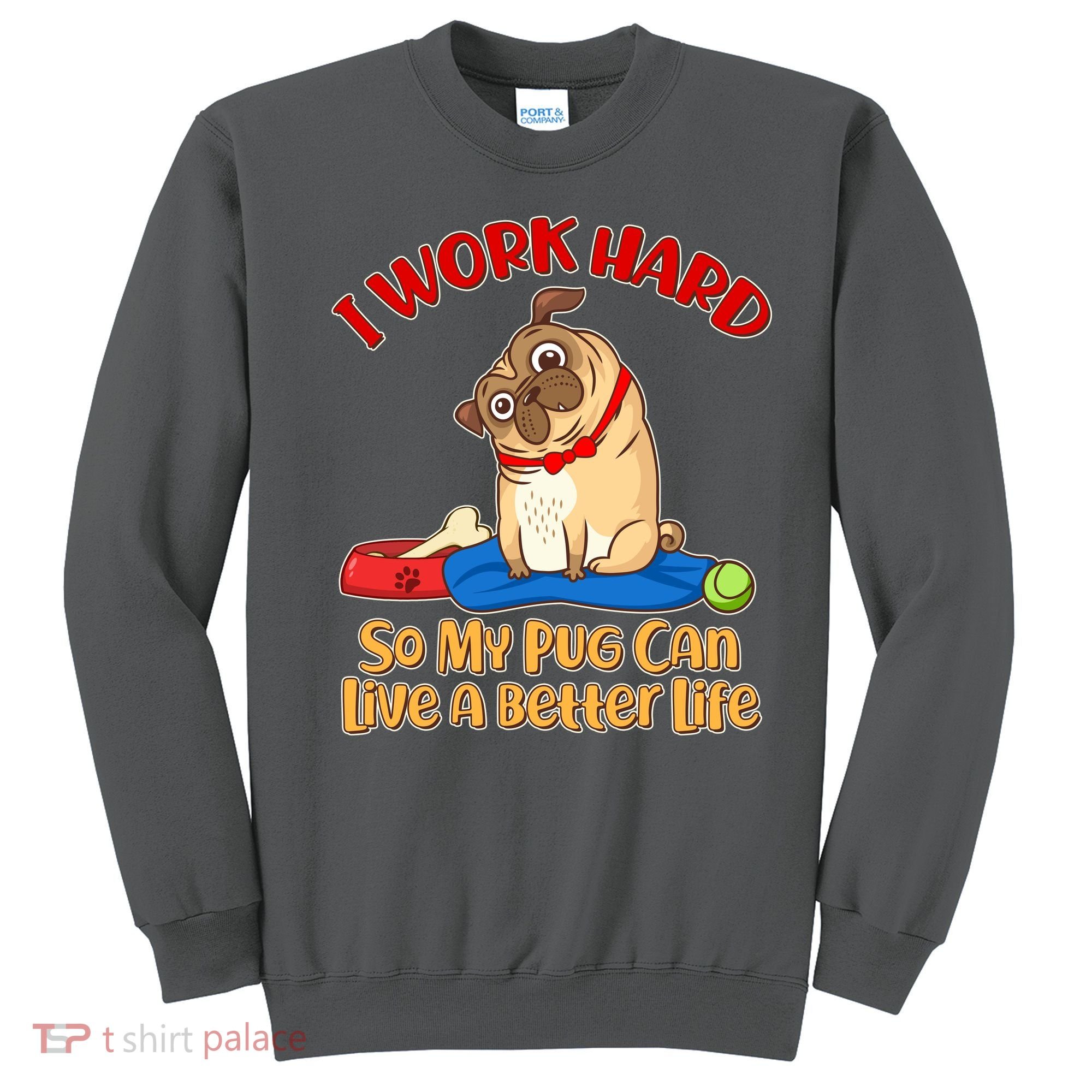 I Work Hard So My Pug Can Live a Better Life Sweatshirt