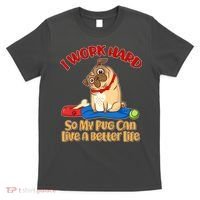I Work Hard So My Pug Can Live a Better Life T-Shirt thumb 0