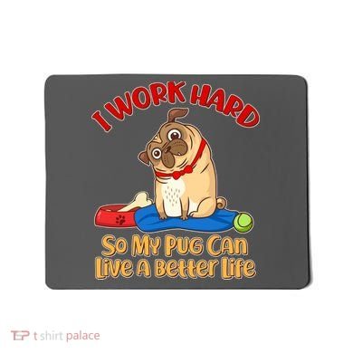 I Work Hard So My Pug Can Live a Better Life Mousepad