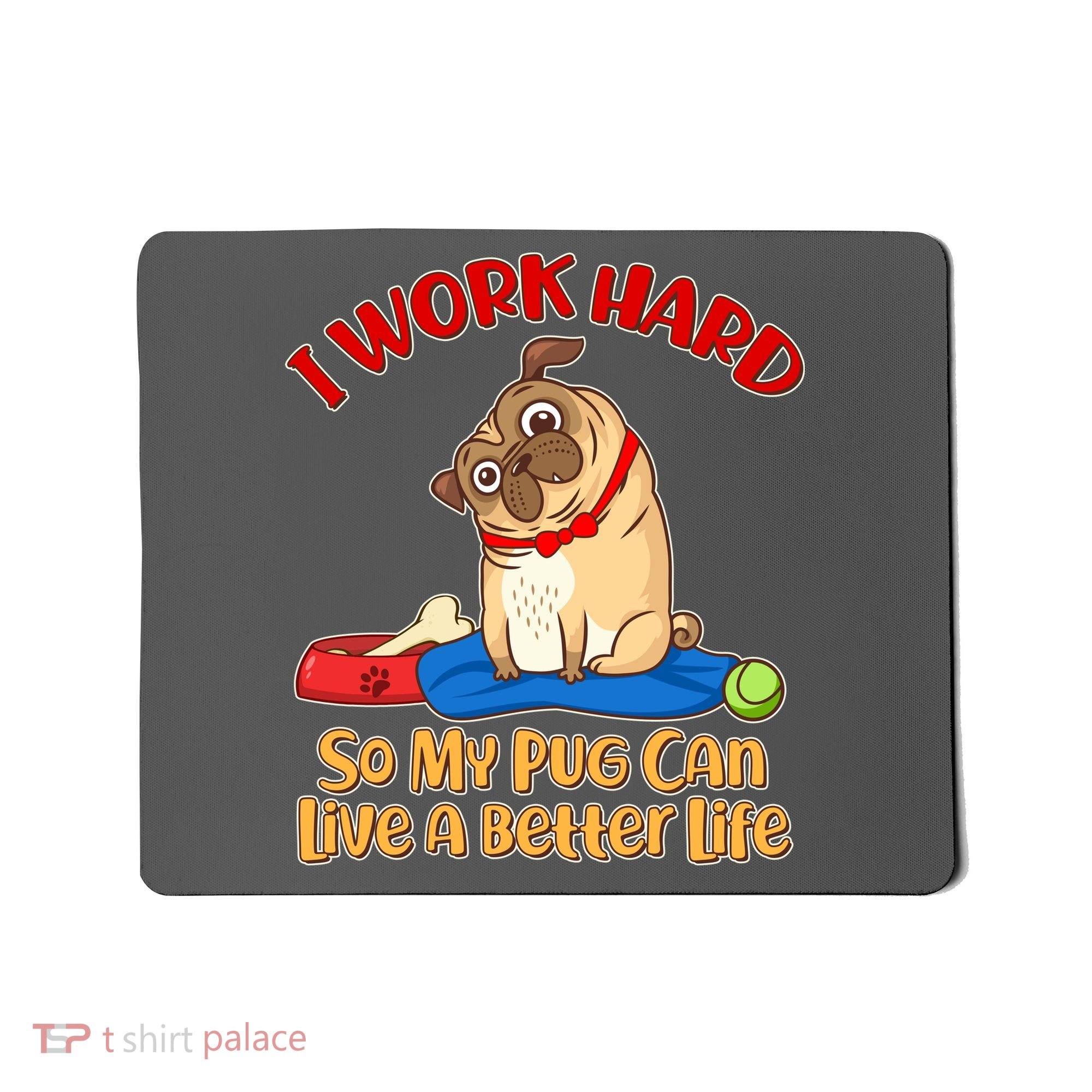 I Work Hard So My Pug Can Live a Better Life Mousepad