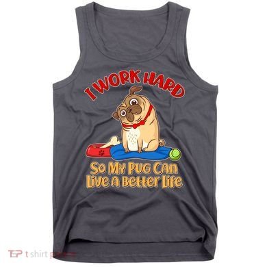 I Work Hard So My Pug Can Live a Better Life Tank Top