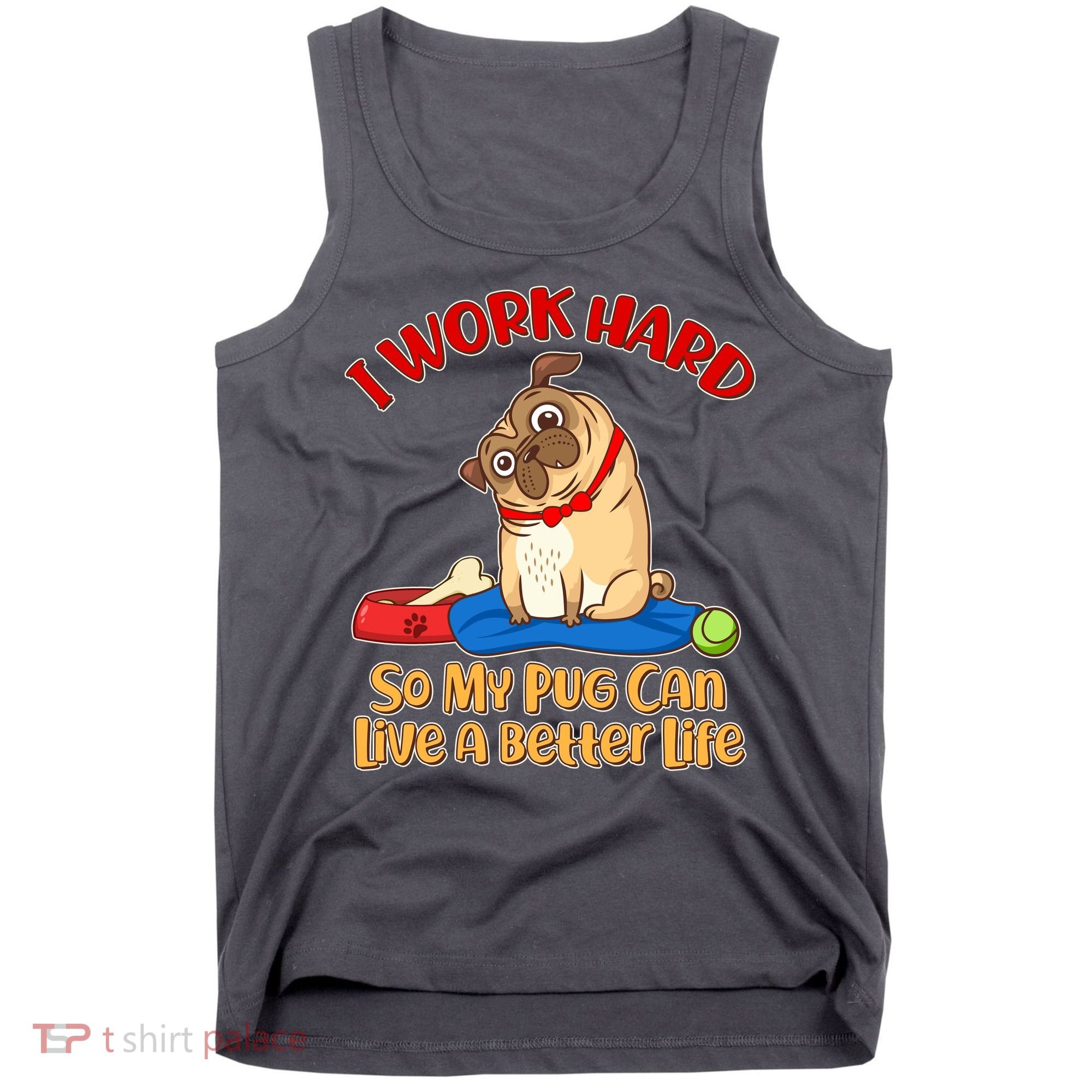 I Work Hard So My Pug Can Live a Better Life Tank Top