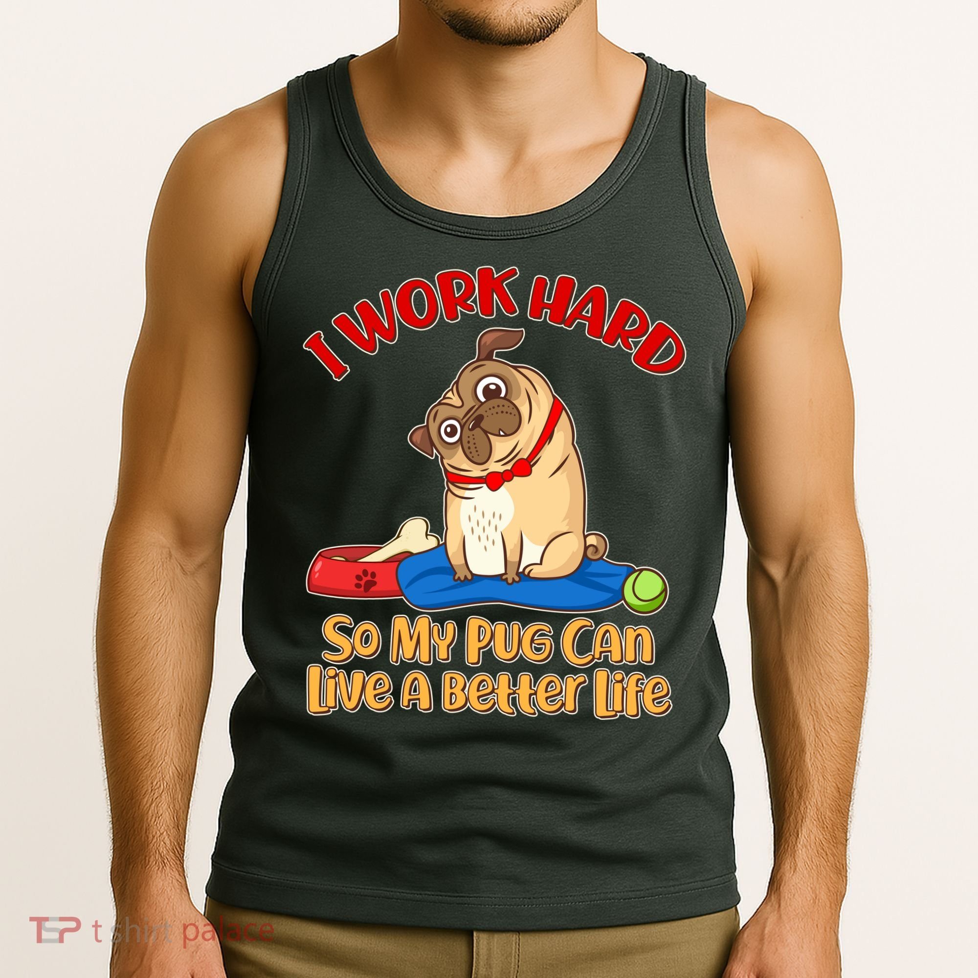 I Work Hard So My Pug Can Live a Better Life Tank Top