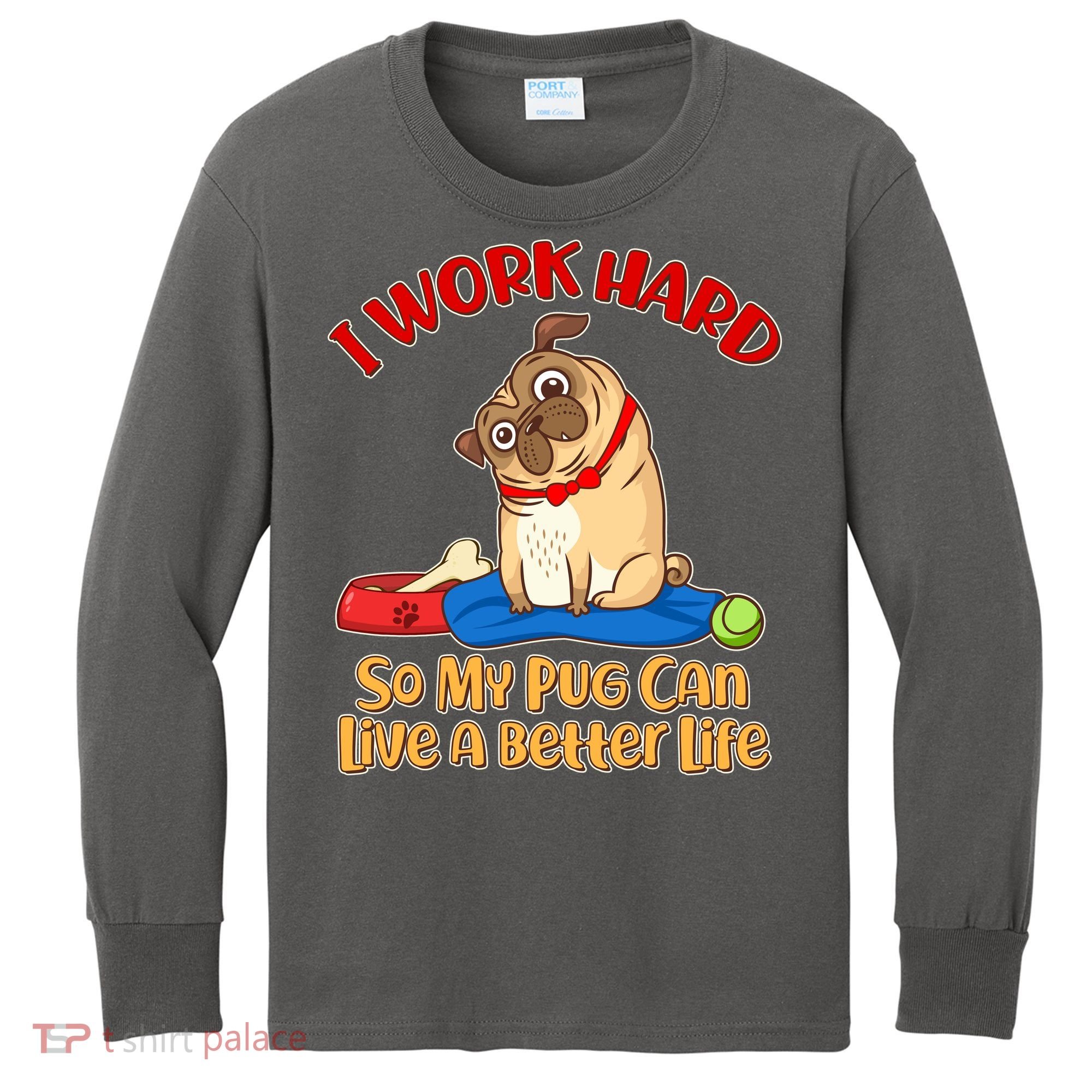 I Work Hard So My Pug Can Live a Better Life Kids Long Sleeve Shirt